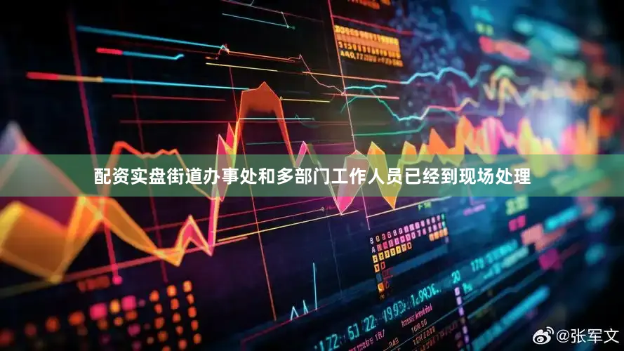 配资实盘街道办事处和多部门工作人员已经到现场处理