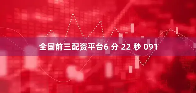 全国前三配资平台6 分 22 秒 091