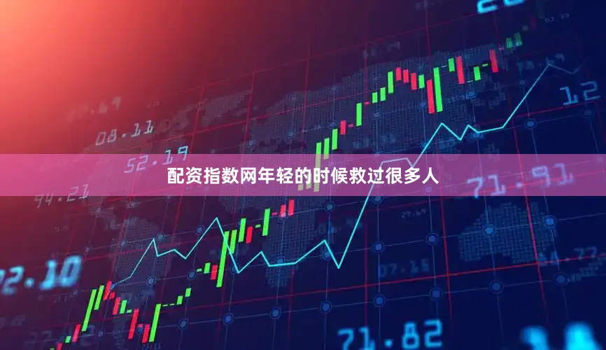 配资指数网年轻的时候救过很多人