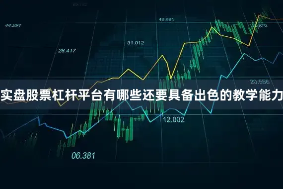 实盘股票杠杆平台有哪些还要具备出色的教学能力