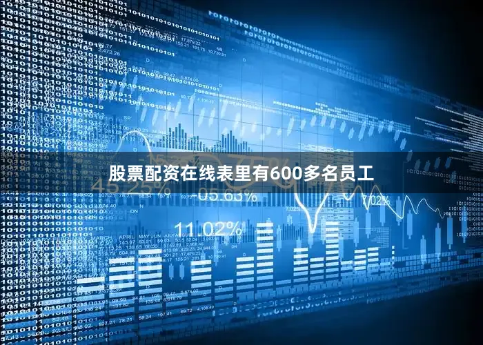 股票配资在线表里有600多名员工